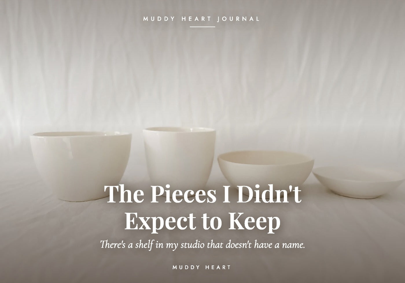 Two straight-sided cream cups and two shallow handmade ceramic bowls in a row on rumpled white linen, titled 'The Pieces I Didn't Expect to Keep' — Muddy Heart Journal